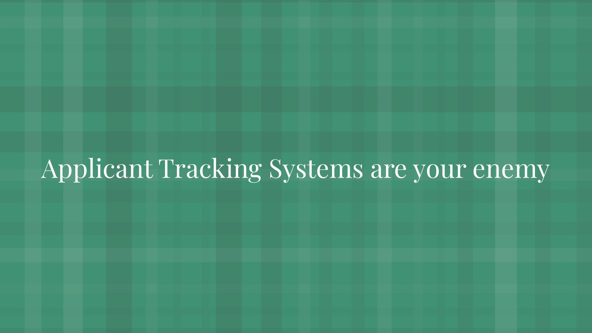 Applicant Tracking Systems are your enemy