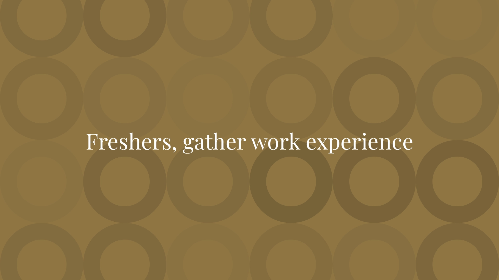 Freshers, gather work experience
