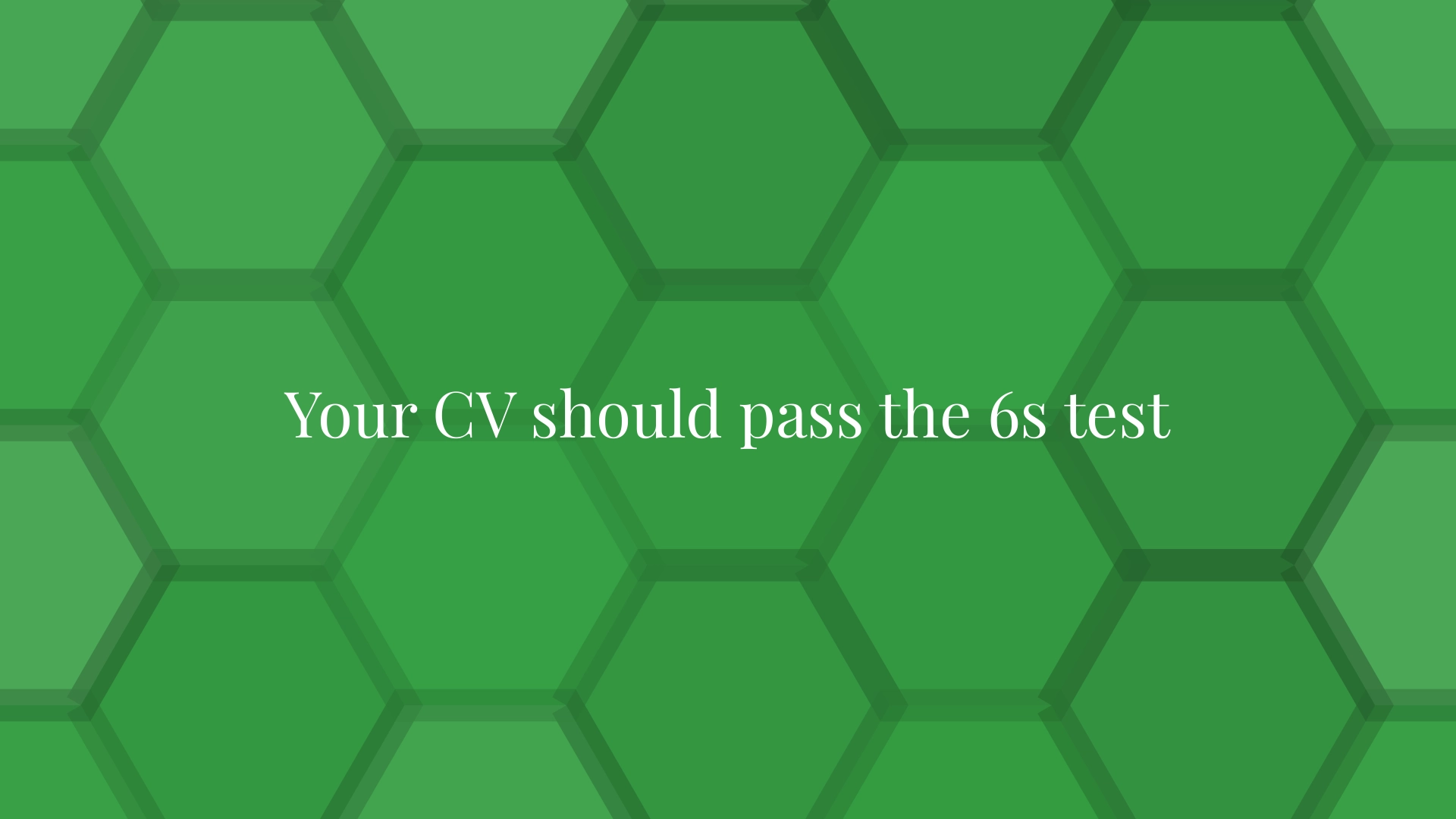 Your CV should pass the 6s test